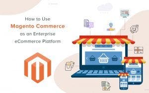 how-to =use-magento-commerce-as-an-enterprise-ecommerce-platform